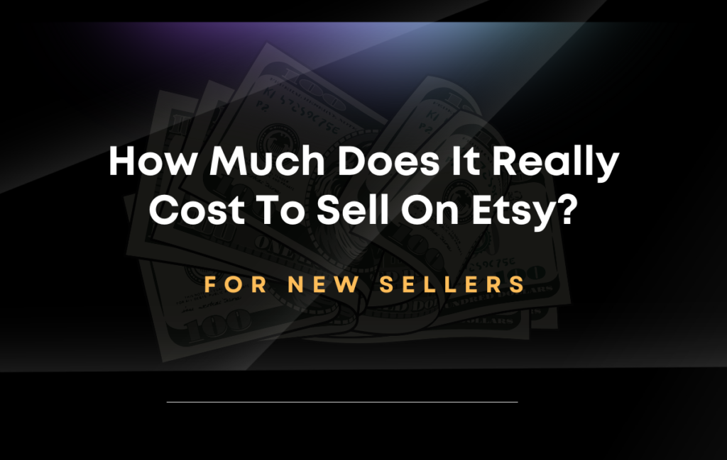 How Much Does It Really Cost To Sell On Etsy